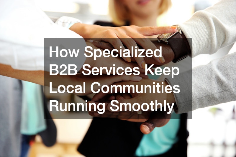 How Specialized B2B Services Keep Local Communities Running Smoothly